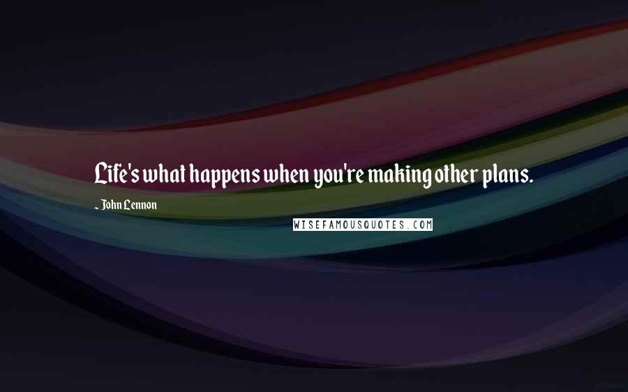 John Lennon Quotes: Life's what happens when you're making other plans.