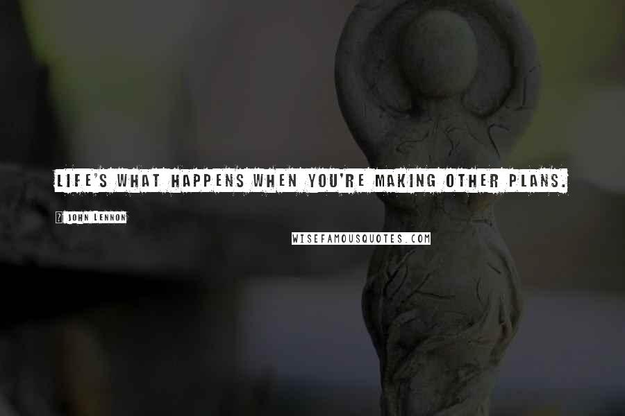 John Lennon Quotes: Life's what happens when you're making other plans.