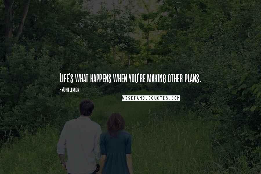 John Lennon Quotes: Life's what happens when you're making other plans.