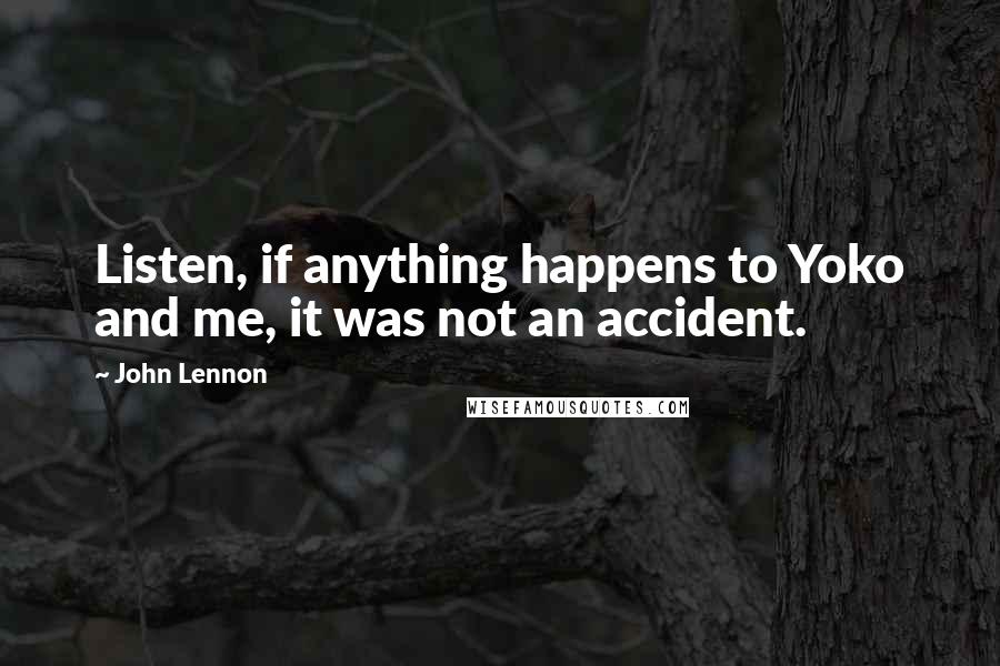 John Lennon Quotes: Listen, if anything happens to Yoko and me, it was not an accident.