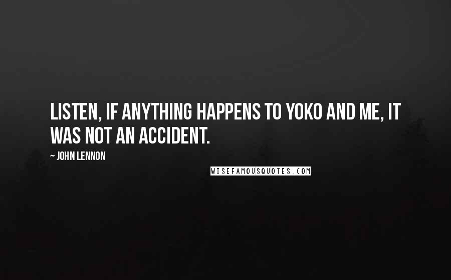 John Lennon Quotes: Listen, if anything happens to Yoko and me, it was not an accident.