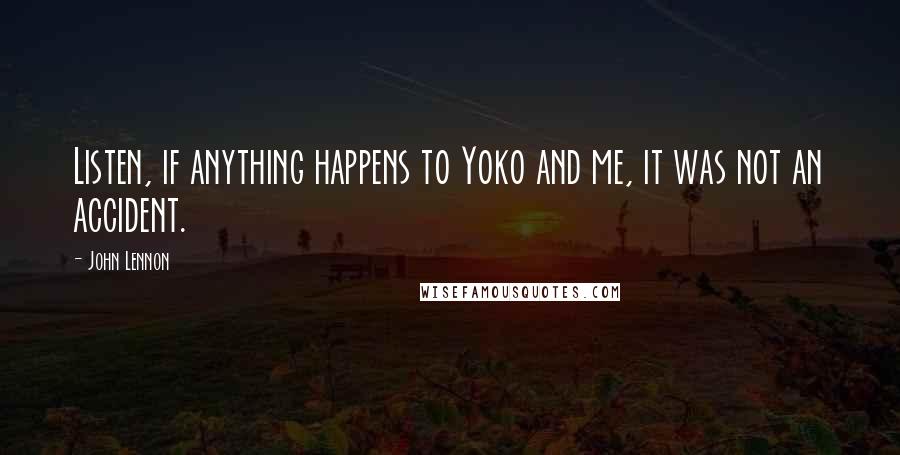 John Lennon Quotes: Listen, if anything happens to Yoko and me, it was not an accident.