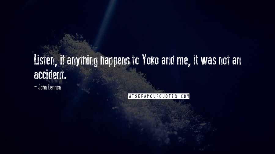 John Lennon Quotes: Listen, if anything happens to Yoko and me, it was not an accident.