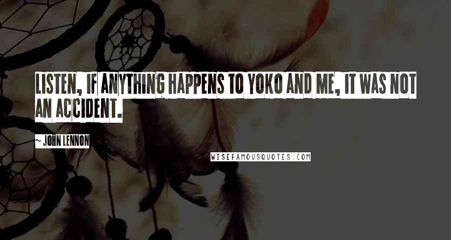 John Lennon Quotes: Listen, if anything happens to Yoko and me, it was not an accident.