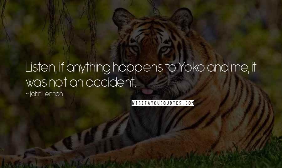 John Lennon Quotes: Listen, if anything happens to Yoko and me, it was not an accident.