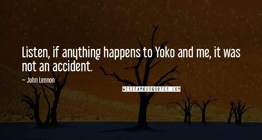 John Lennon Quotes: Listen, if anything happens to Yoko and me, it was not an accident.