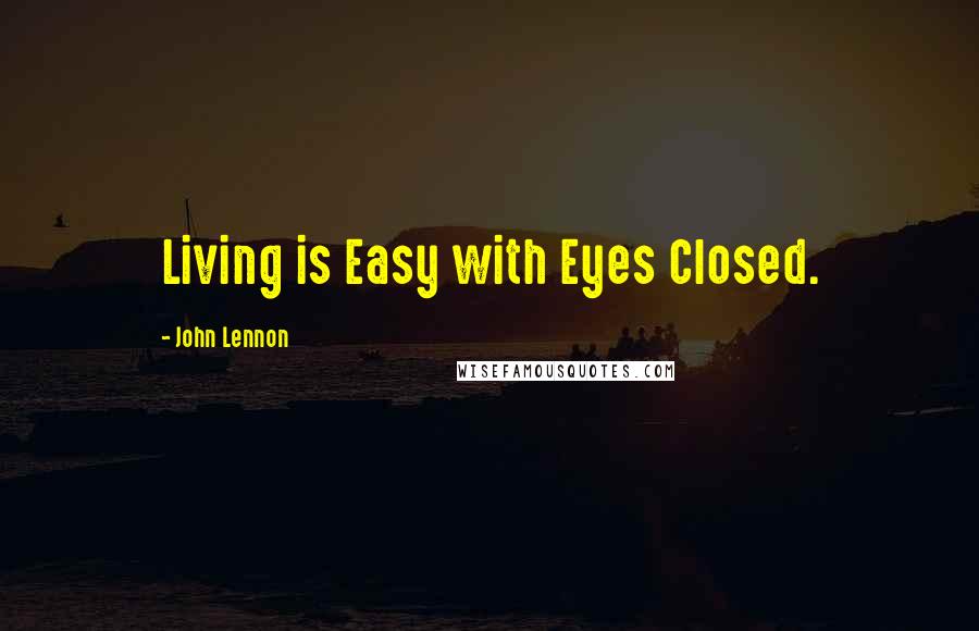 John Lennon Quotes: Living is Easy with Eyes Closed.