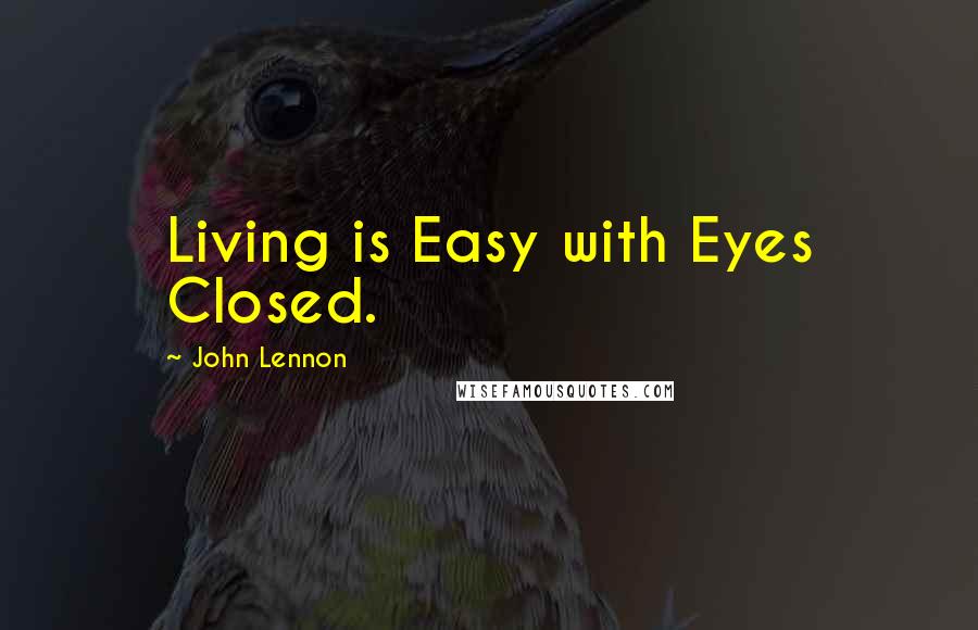 John Lennon Quotes: Living is Easy with Eyes Closed.