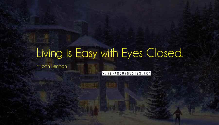 John Lennon Quotes: Living is Easy with Eyes Closed.