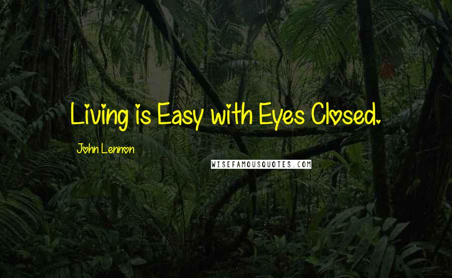 John Lennon Quotes: Living is Easy with Eyes Closed.