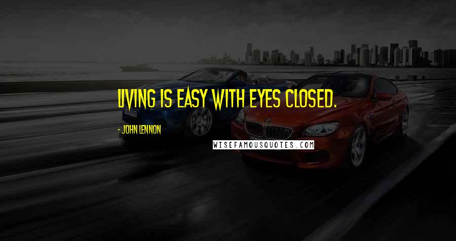 John Lennon Quotes: Living is Easy with Eyes Closed.