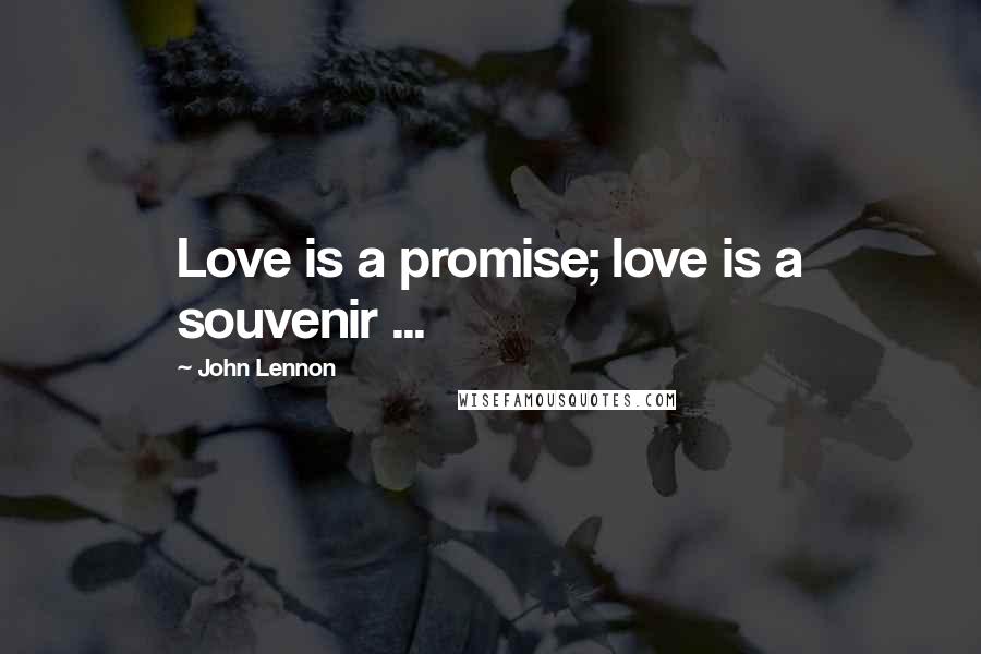 John Lennon Quotes: Love is a promise; love is a souvenir ...