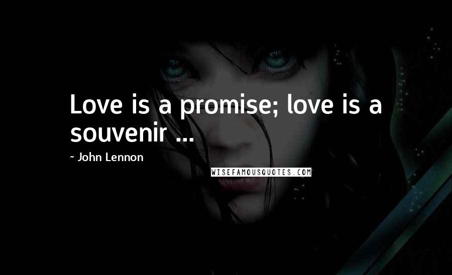 John Lennon Quotes: Love is a promise; love is a souvenir ...