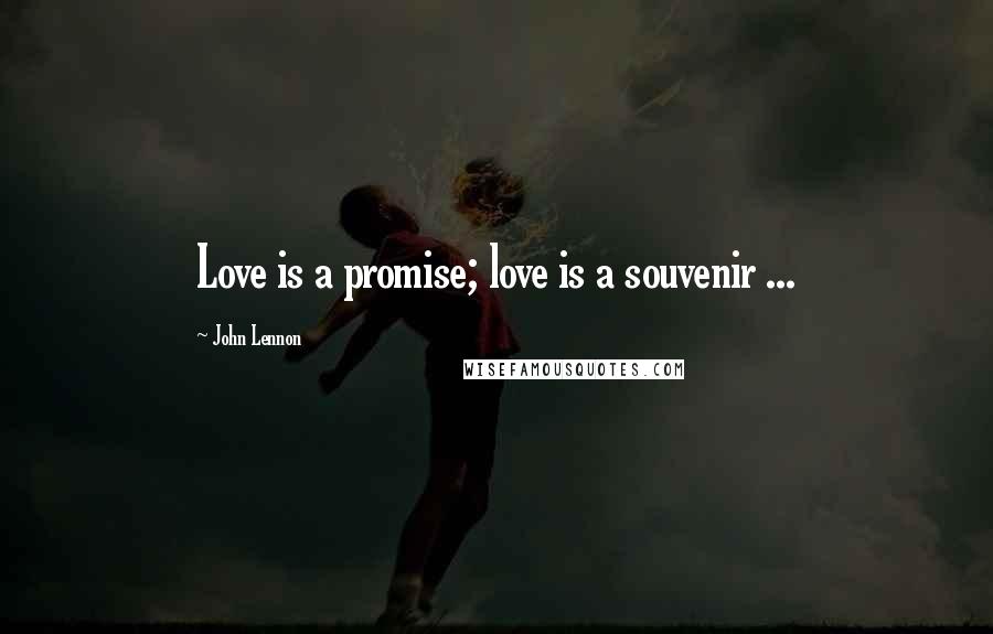 John Lennon Quotes: Love is a promise; love is a souvenir ...