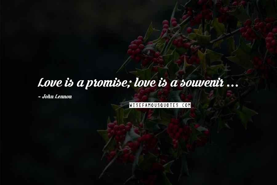 John Lennon Quotes: Love is a promise; love is a souvenir ...