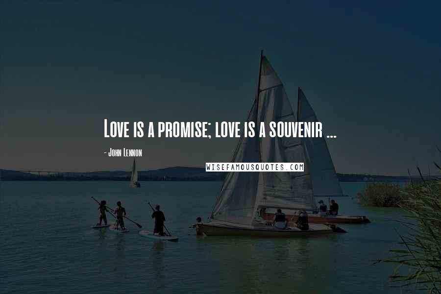 John Lennon Quotes: Love is a promise; love is a souvenir ...