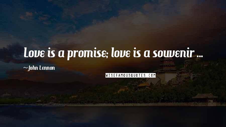 John Lennon Quotes: Love is a promise; love is a souvenir ...