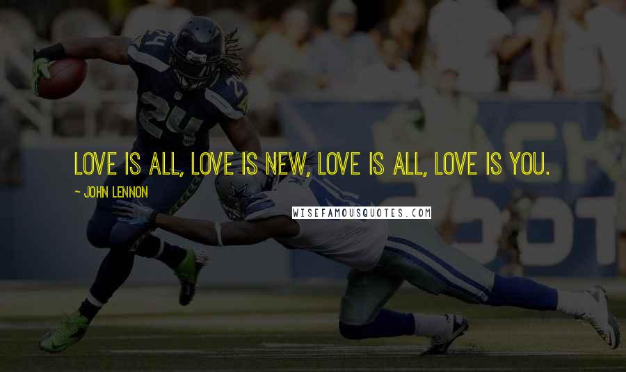 John Lennon Quotes: Love is all, love is new, love is all, love is you.