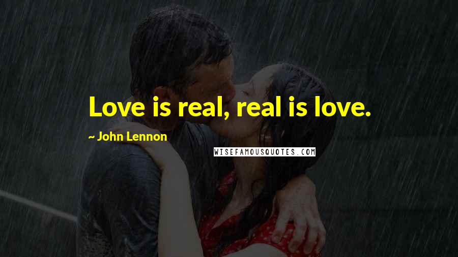 John Lennon Quotes: Love is real, real is love.