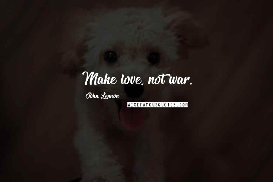 John Lennon Quotes: Make love, not war.