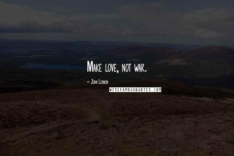 John Lennon Quotes: Make love, not war.