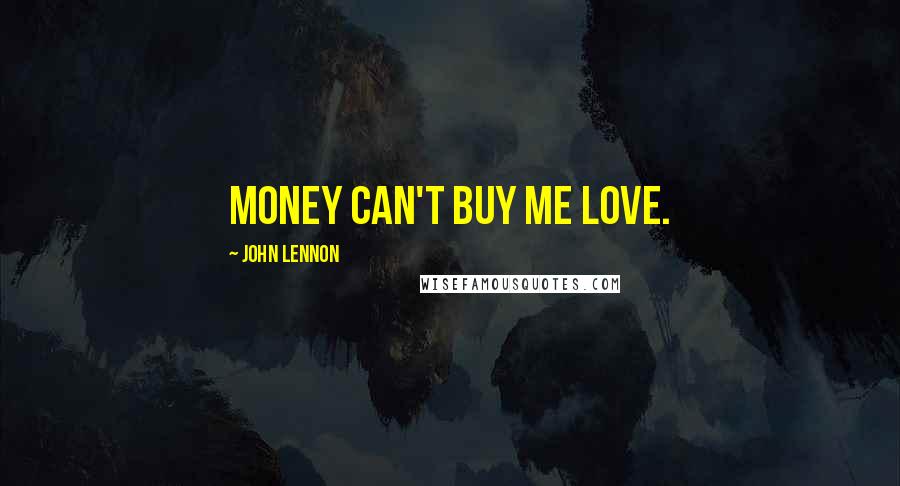 John Lennon Quotes: Money can't buy me love.