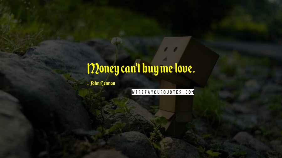 John Lennon Quotes: Money can't buy me love.