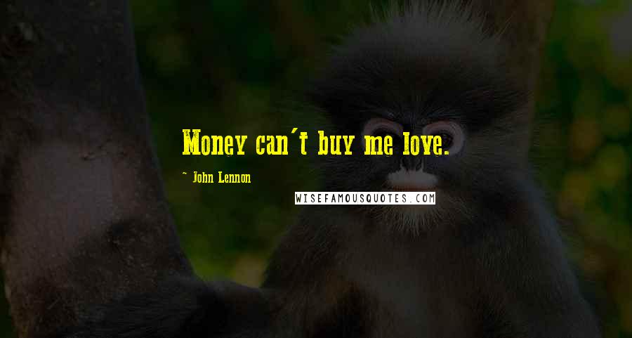 John Lennon Quotes: Money can't buy me love.