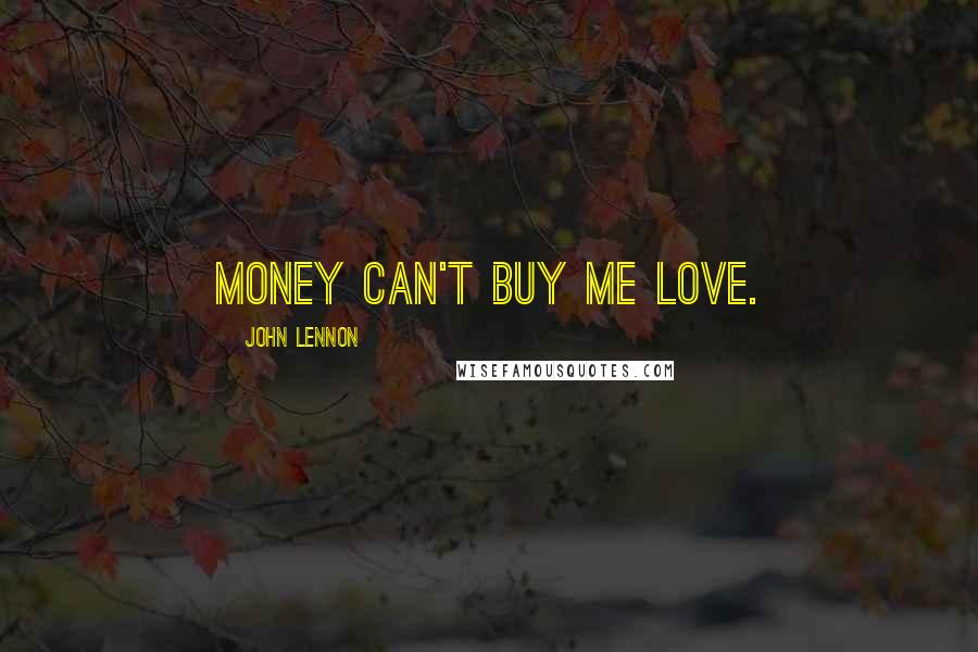 John Lennon Quotes: Money can't buy me love.