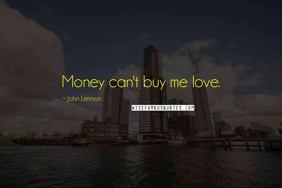 John Lennon Quotes: Money can't buy me love.