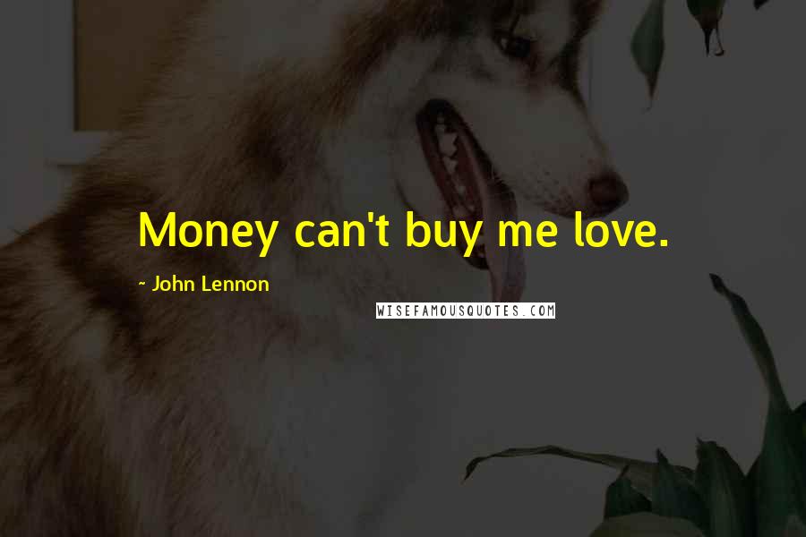 John Lennon Quotes: Money can't buy me love.