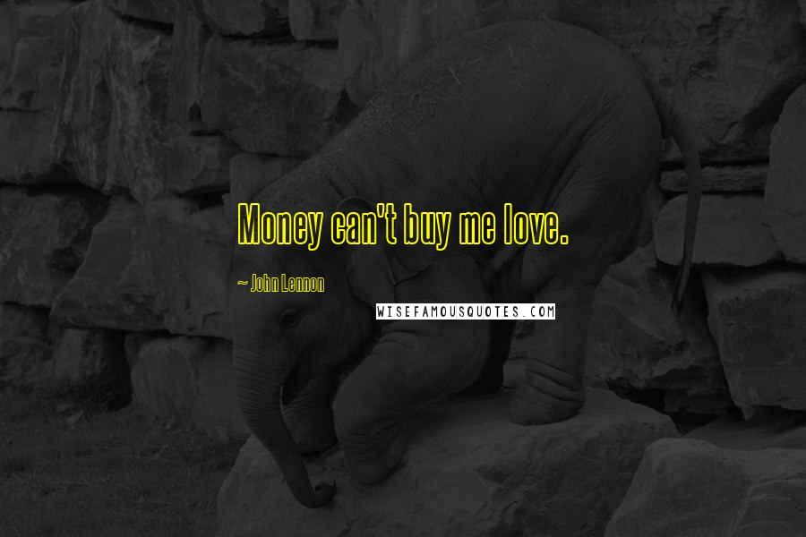 John Lennon Quotes: Money can't buy me love.