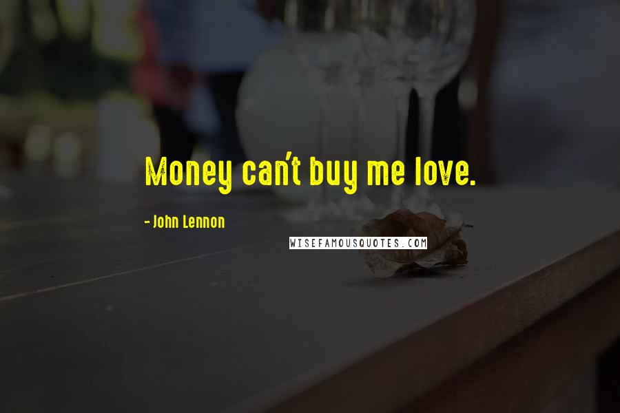 John Lennon Quotes: Money can't buy me love.