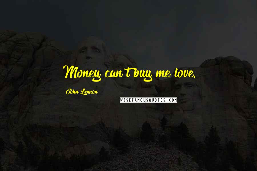 John Lennon Quotes: Money can't buy me love.