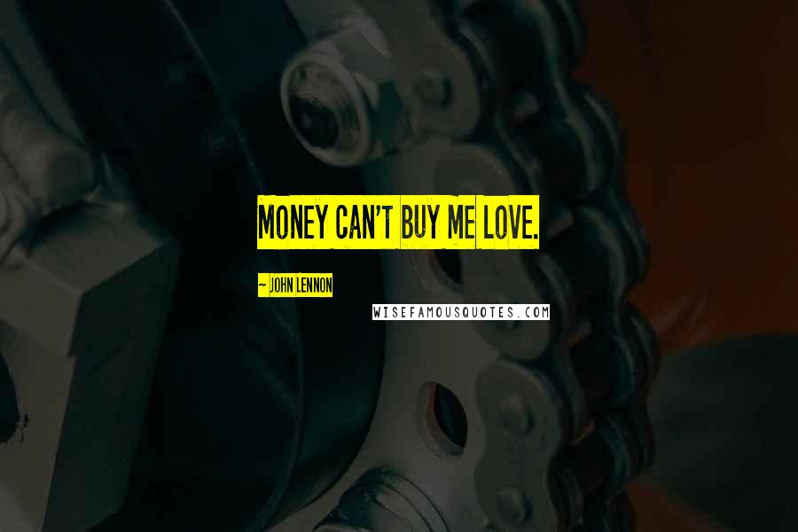 John Lennon Quotes: Money can't buy me love.