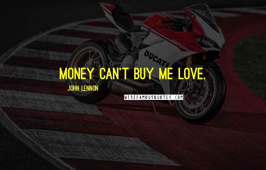 John Lennon Quotes: Money can't buy me love.