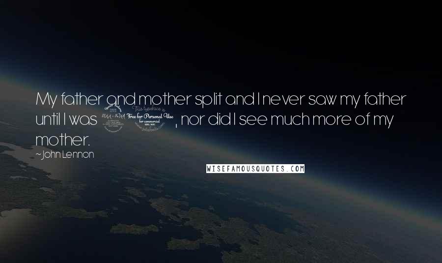 John Lennon Quotes: My father and mother split and I never saw my father until I was 20, nor did I see much more of my mother.