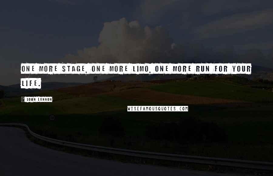 John Lennon Quotes: One more stage, one more limo, one more run for your life.