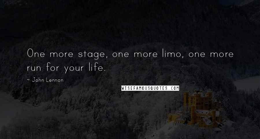 John Lennon Quotes: One more stage, one more limo, one more run for your life.