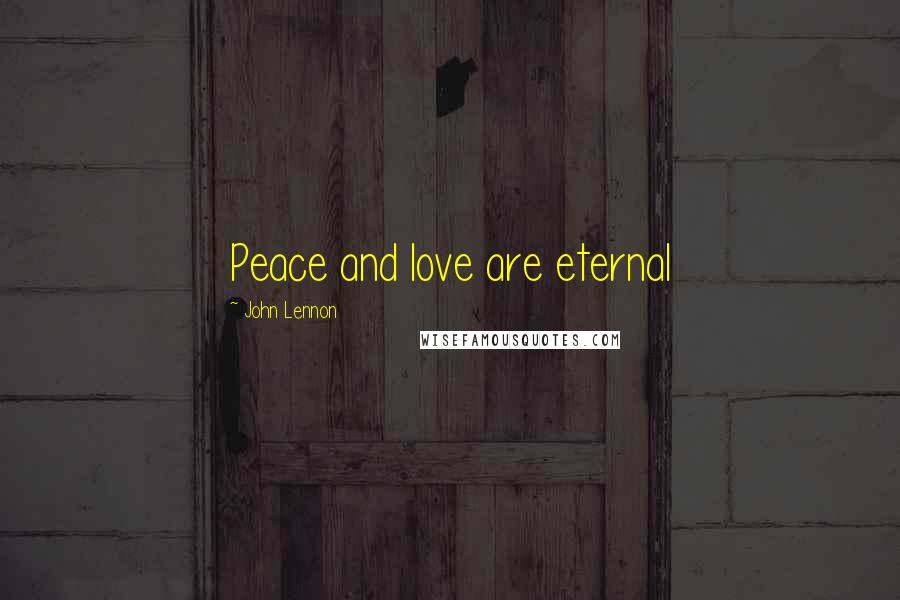 John Lennon Quotes: Peace and love are eternal