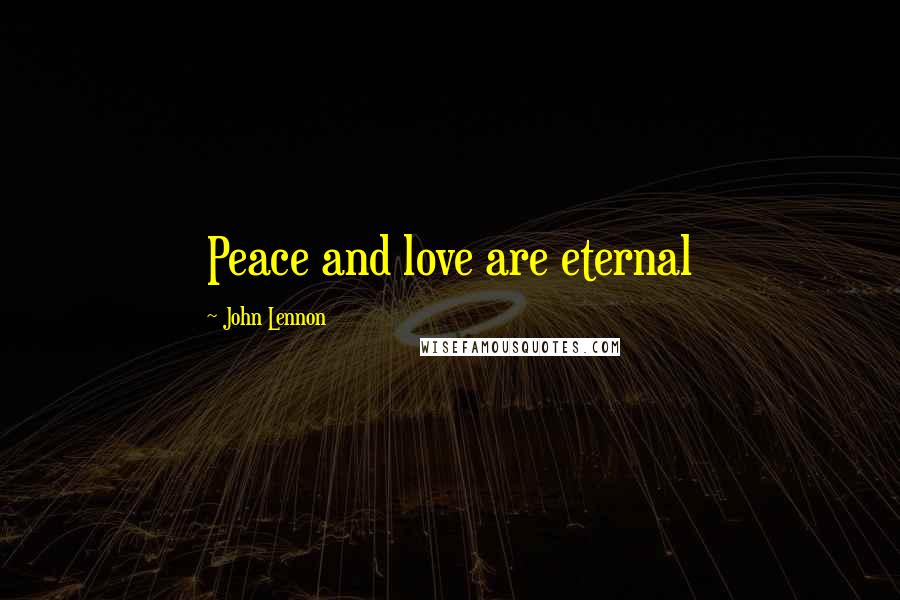 John Lennon Quotes: Peace and love are eternal