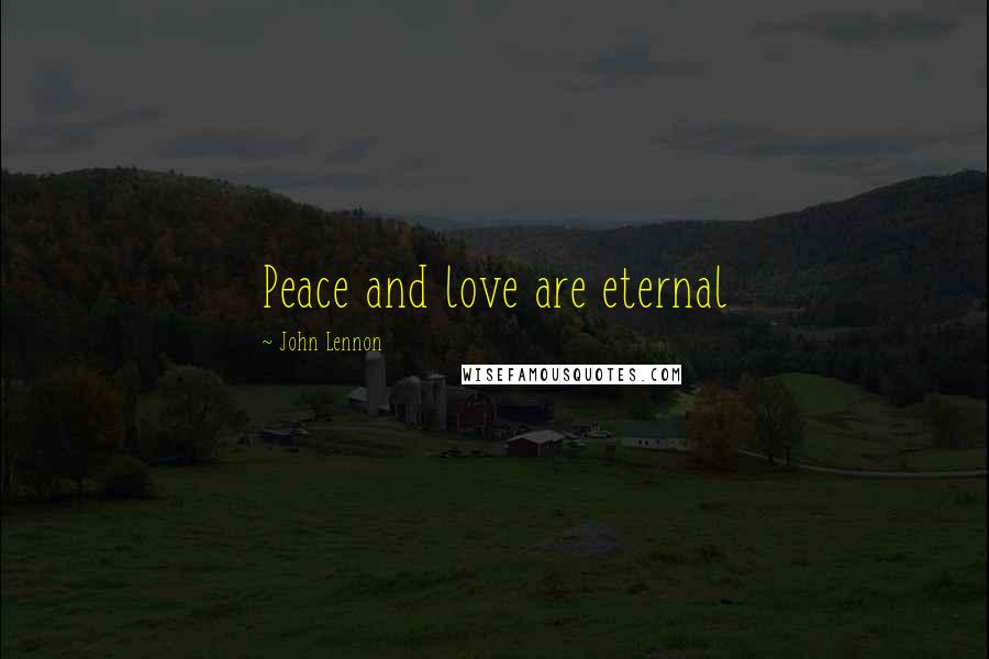 John Lennon Quotes: Peace and love are eternal
