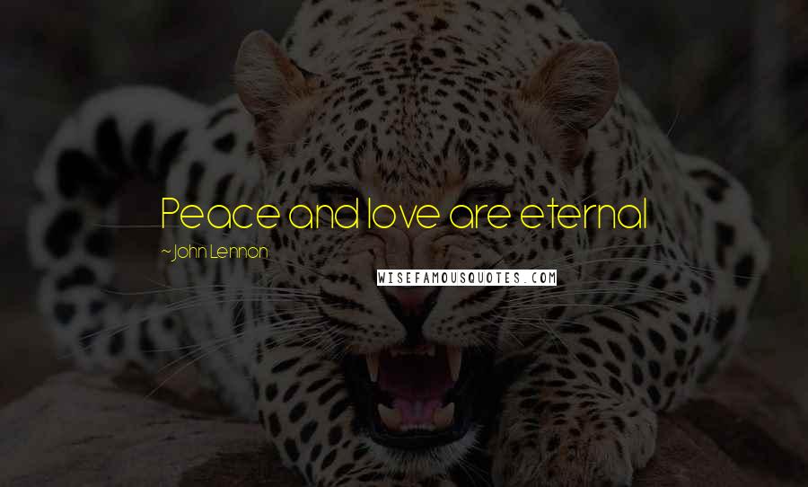 John Lennon Quotes: Peace and love are eternal