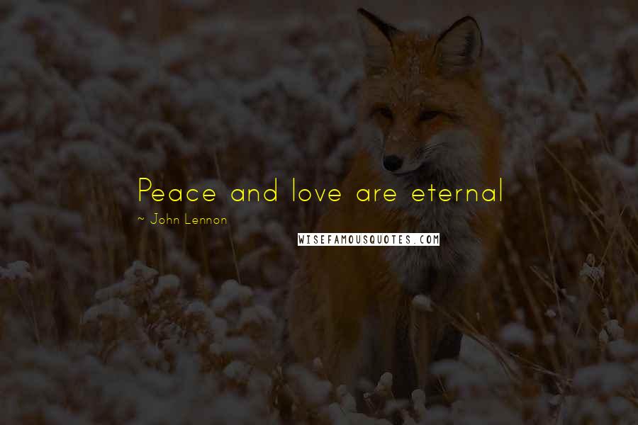 John Lennon Quotes: Peace and love are eternal