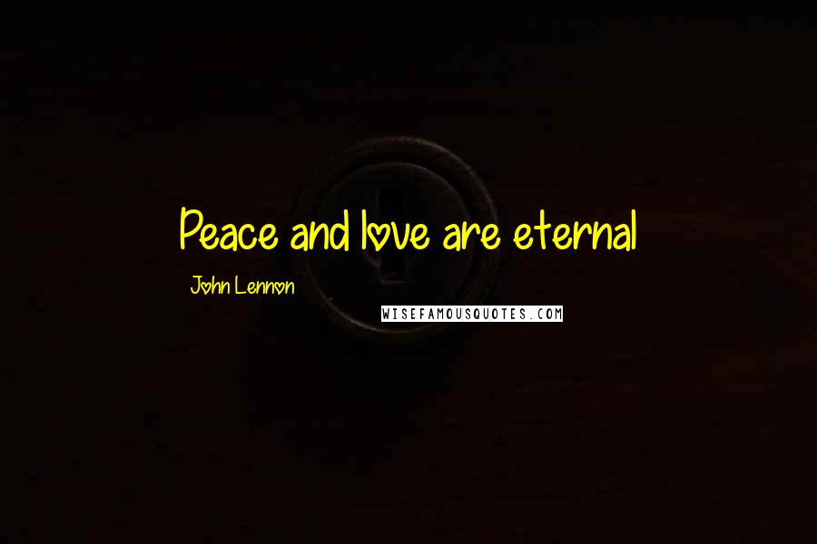John Lennon Quotes: Peace and love are eternal