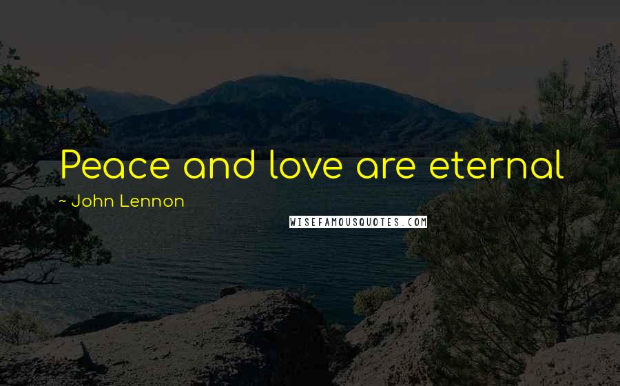 John Lennon Quotes: Peace and love are eternal