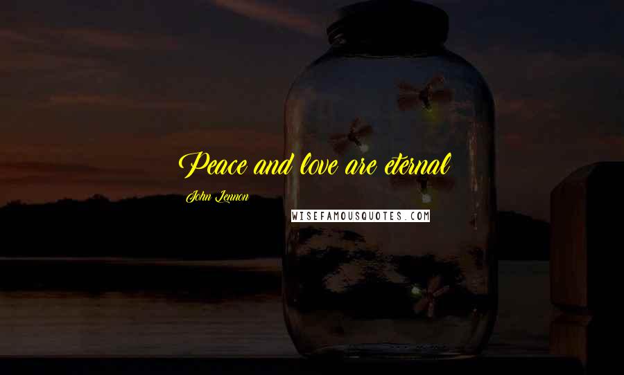 John Lennon Quotes: Peace and love are eternal
