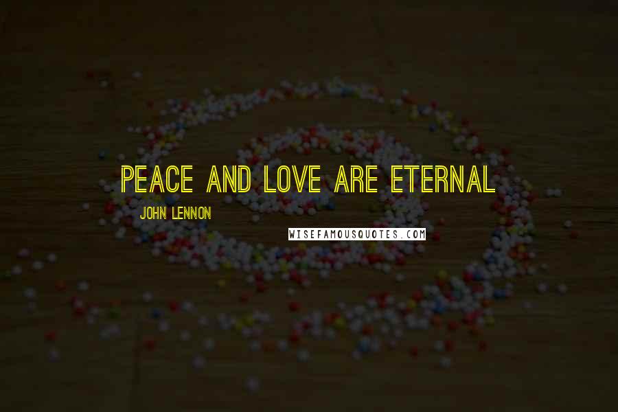 John Lennon Quotes: Peace and love are eternal