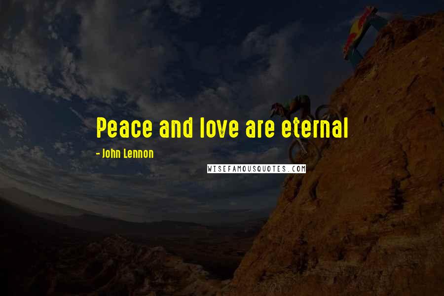 John Lennon Quotes: Peace and love are eternal