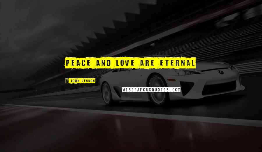 John Lennon Quotes: Peace and love are eternal